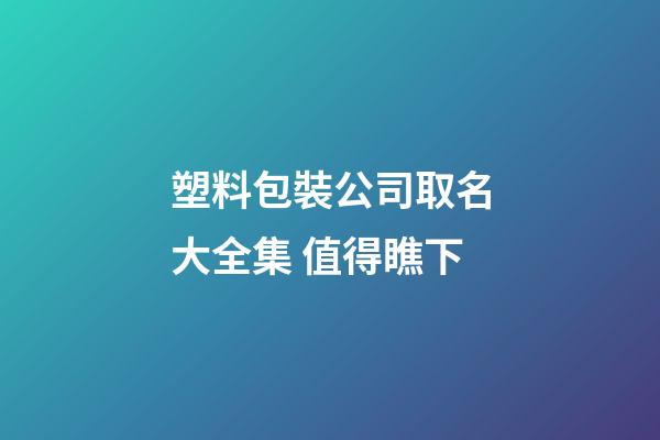 塑料包裝公司取名大全集 值得瞧下-第1張-公司起名-玄機(jī)派